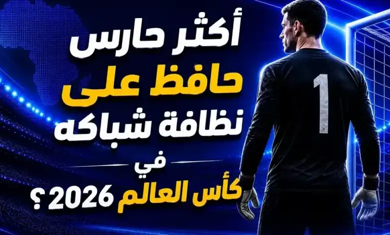 أكثر حارس حافظ على نظافة شباكه في كأس العالم 2026: أوناي سيمون يتصدر المشهد